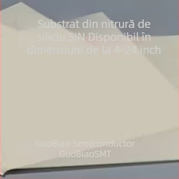 Substraturi ceramice din nitru de siliciu, personalizate, 1–6 inch; procese de fabricație de înaltă clasă pentru automobile, aerospațială și electronică.